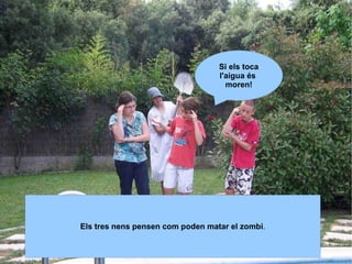 Si els toca l'aigua és  moren! 