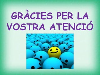 GRÀCIES PER LA
VOSTRA ATENCIÓ
 
