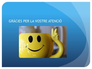 GRÀCIES PER LA VOSTRE ATENCIÓ
 