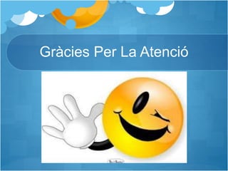 Gràcies Per La Atenció
 