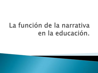 La función de la narrativa en la educación. 