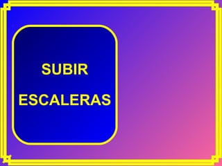 SUBIR
ESCALERAS

 