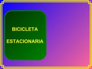 BICICLETA
ESTACIONARIA

 