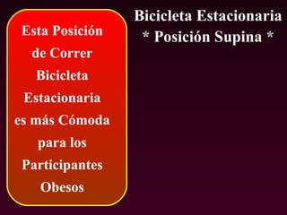 Esta Posición
de Correr
Bicicleta
Estacionaria
es más Cómoda
para los
Participantes
Obesos

Bicicleta Estacionaria
* Posición Supina *

 