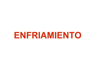 ENFRIAMIENTO

 