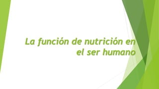 La función de nutrición en
el ser humano
 