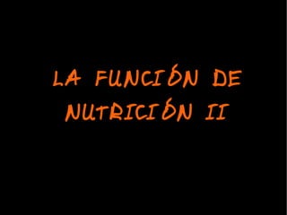 LA FUNCIÓN DE NUTRICIÓN II 