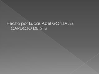 Hecho por Lucas Abel GONZALEZ CARDOZO DE 5º B
