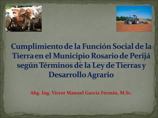 Abg. Ing. Víctor Manuel García Fermín, M.Sc.
 