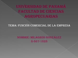 Tema: Función Comercial de la Empresa
Nombre: Milagros González
8-867-1828
 