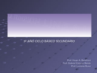 3º AÑO CICLO BASICO SECUNDARIO Prof. Hugo A. Berettoni Prof. Gabriel Colomo Reinés Prof. Luciana Russo 