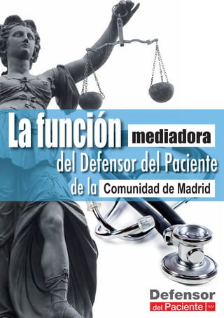 La función mediadora
    delÊ DefensorÊ delÊ Paciente
      deÊ la   Comunidad de Madrid




                       Defensor
                       del Paciente
 
