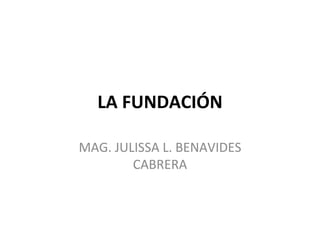 LA FUNDACIÓN MAG. JULISSA L. BENAVIDES CABRERA 