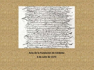 Acta de la Fundación de Córdoba
       6 de Julio de 1573
 