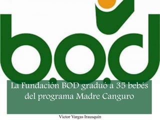 La Fundación BOD graduó a 35 bebés
del programa Madre Canguro
Víctor Vargas Irausquín
 