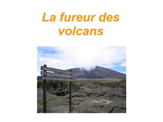 La fureur des
volcans
 