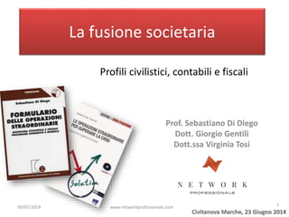La fusione societaria
Prof. Sebastiano Di Diego
Dott. Giorgio Gentili
Dott.ssa Virginia Tosi
Civitanova Marche, 23 Giugno ...