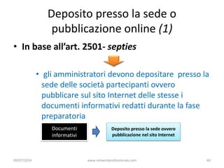 Deposito presso la sede o
pubblicazione online (1)
• In base all’art. 2501- septies
• gli amministratori devono depositare...