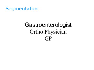Segmentation
Gastroenterologist
Ortho Physician
GP
 