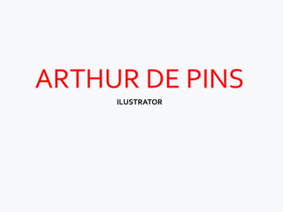 ARTHUR DE PINS
     ILUSTRATOR
 
