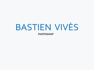 BASTIEN VIVÈS
    PHOTOSHOP
 