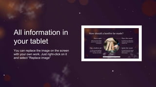 You can replace the image on the screen
with your own work. Just right-click on it
and select “Replace image”
All information in
your tablet
 