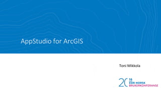 AppStudio for ArcGIS
Toni Mikkola
 