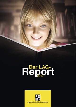 Der LAG-
Report      2013




 www.schulbibliotheken.de
 