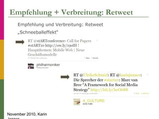 November 2010, Karin
Empfehlung + Verbreitung: Retweet
Empfehlung und Verbreitung: Retweet
„Schneeballeffekt“
 