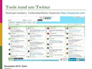 November 2010, Karin
Tools rund um Twitter
Multiuser-twittern, Twitteroberfläche Hootsuite http://hootsuite.com
 