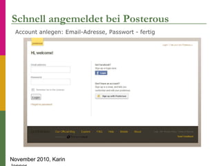 November 2010, Karin
Schnell angemeldet bei Posterous
http://en.wordpress.com/signup
Account anlegen: Email-Adresse, Passw...