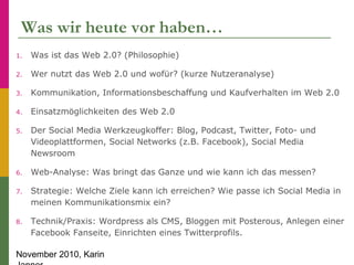 November 2010, Karin
Was wir heute vor haben…
1. Was ist das Web 2.0? (Philosophie)
2. Wer nutzt das Web 2.0 und wofür? (k...