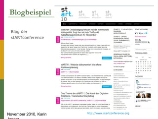November 2010, Karin
Blogbeispiel
Blog der
stARTconference
http://www.startconference.org
 