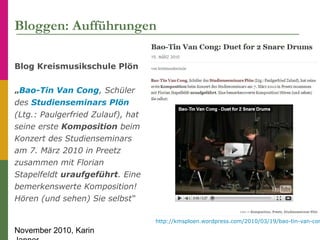 November 2010, Karin
Bloggen: Aufführungen
Blog Kreismusikschule Plön
„Bao-Tin Van Cong, Schüler
des Studienseminars Plön
...