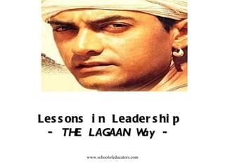 Lessons in Leadership -  THE LAGAAN Way  - www.schoolofeducators.com 