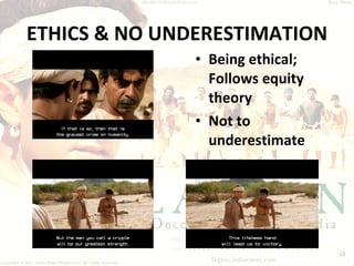 ETHICS & NO UNDERESTIMATION Being ethical; Follows equity theory Not to underestimate 