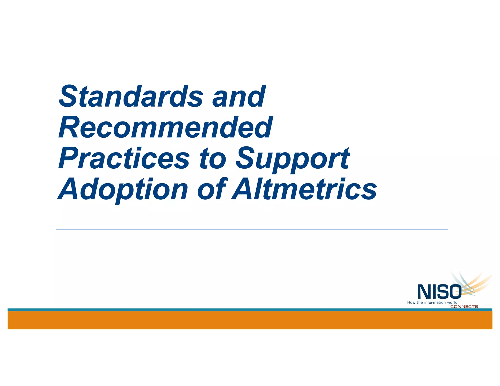 Standards and
Recommended
Practices to Support
Adoption of Altmetrics
 