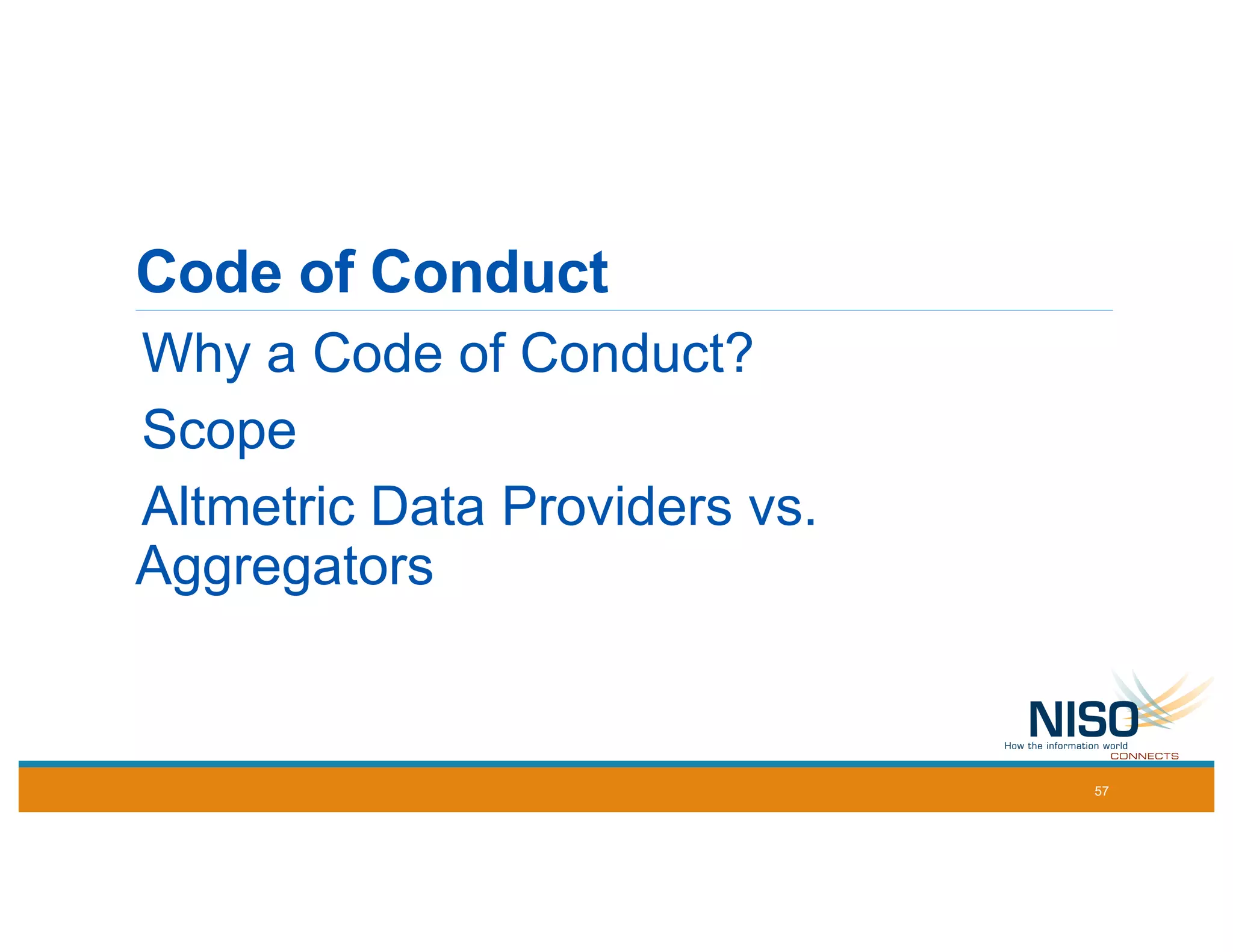 Code of Conduct
Why a Code of Conduct?
Scope
Altmetric Data Providers vs.
Aggregators
57
 