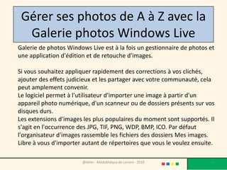 Gérer ses photos de A à Z avec la Galerie photos Windows Live<br />Galerie de photos Windows Live est à la fois un gestion...