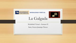 La Galgada
Modalidad Virtual – Semana 02
Samy Zenyra Janampa Tinoco
MODALIDAD VIRTUAL
 