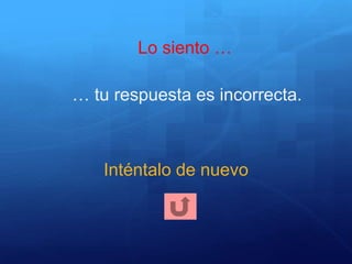 … tu respuesta es incorrecta.
Inténtalo de nuevo
Lo siento …
 