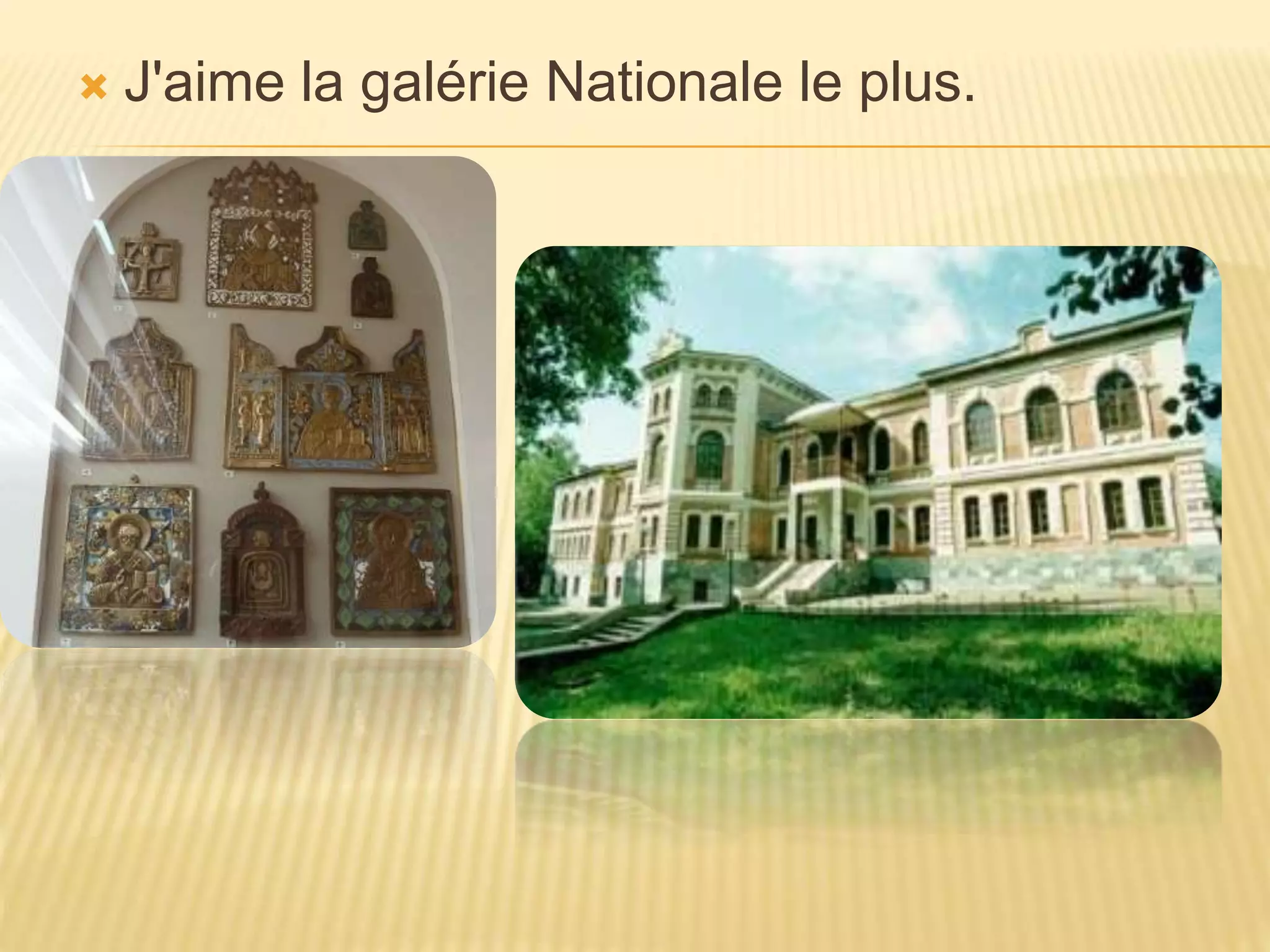  J'aime la galérie Nationale le plus.