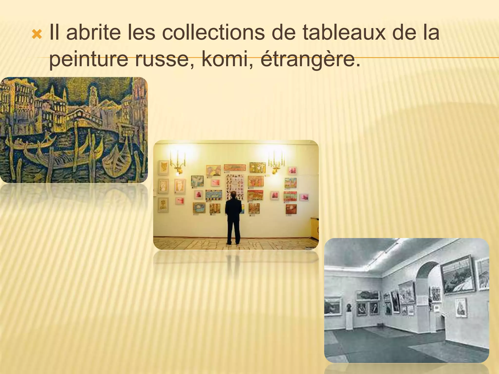  Il abrite les collections de tableaux de la
peinture russe, komi, étrangère.
