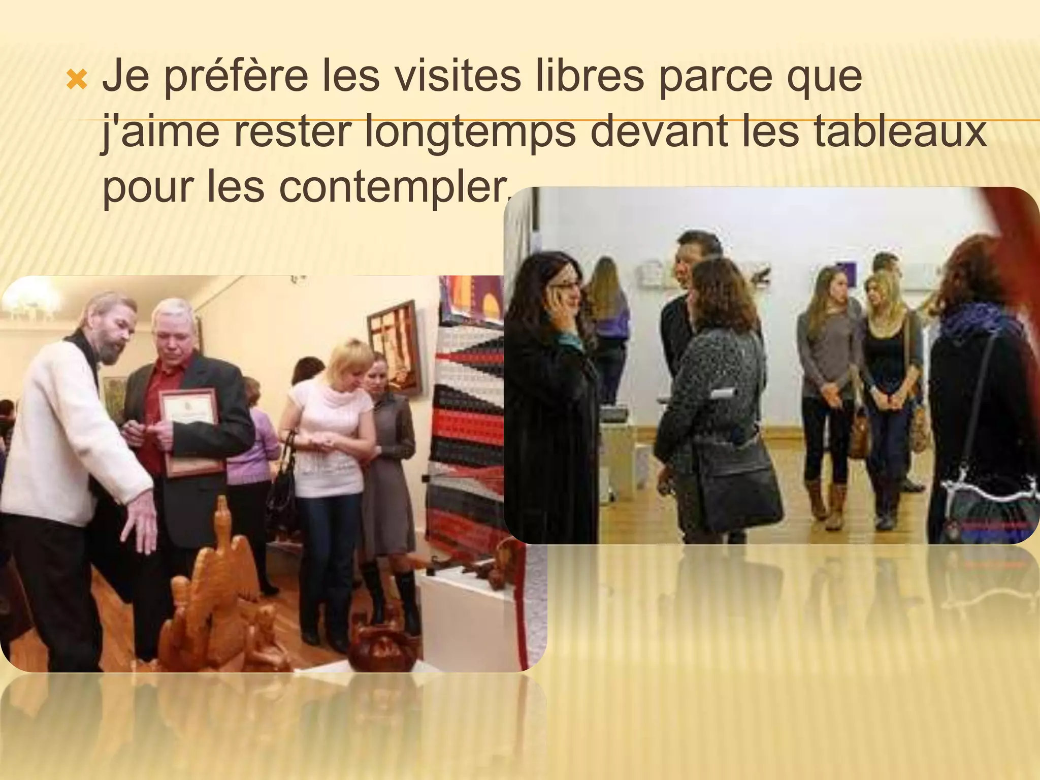  Je préfère les visites libres parce que
j'aime rester longtemps devant les tableaux
pour les contempler.