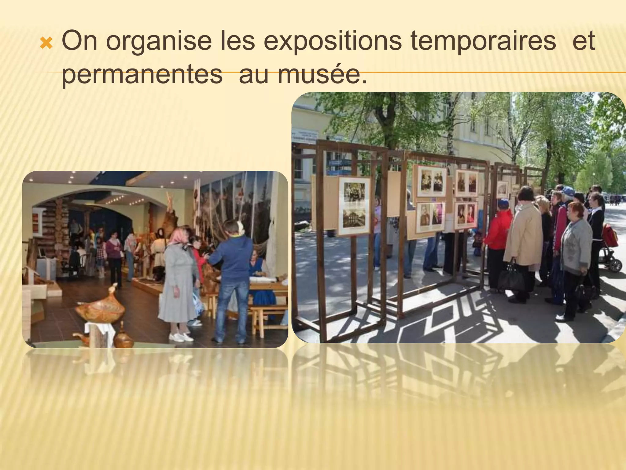 On organise les expositions temporaires et
permanentes au musée.
