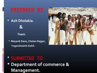 PREPARED BY:
 Asit Dholakia.
&
Team
- Mayank Dave, Chetan Rajgor,
Yogendrasinh Gohil.
 SUBMITTED TO :
 Department of commerce &
Management.
 