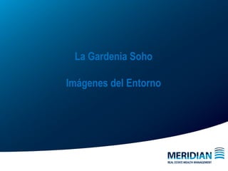 La Gardenia Soho
Imágenes del Entorno
 