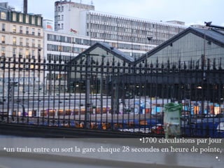 •1700 circulations par jour
•un train entre ou sort la gare chaque 28 secondes en heure de pointe,
                                                                      •.
 