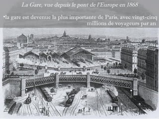 La Gare, vue depuis le pont de l'Europe en 1868

•la gare est devenue la plus importante de Paris, avec vingt-cinq
                                   millions de voyageurs par an
 