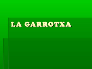 LA GARROTXALA GARROTXA
 